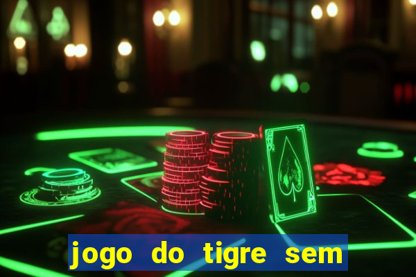 jogo do tigre sem colocar dinheiro